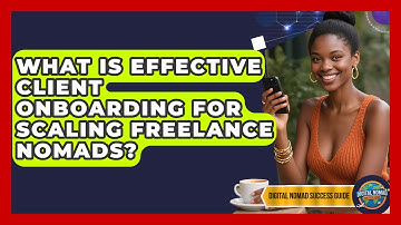 What Is Effective Client Onboarding For Scaling Freelance Nomads? - Digital Nomad Success Guide