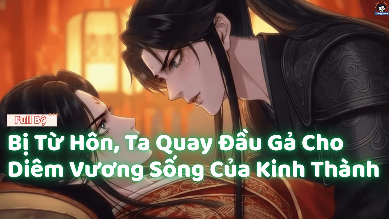 (Full) Bị Từ Hôn, Ta Quay Đầu Gả Cho Diêm Vương Sống Của Kinh Thành | Gấu Ngộ Review