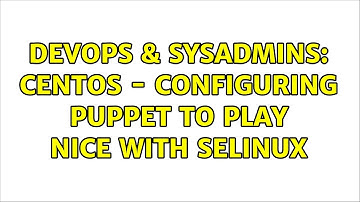 DevOps & SysAdmins: CentOS - Configuring Puppet to play nice with SELinux