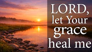LORD, Let Your Grace Heal Me  —  Christian Prayer for Healing and Peace