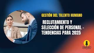 Gestión del Talento Humano: Reclutamiento y Selección de personal - Tendencias para 2025