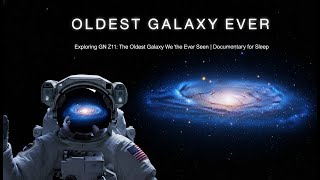 Exploring GN Z11 : The Oldest Galaxy We’ve Ever Seen | Documentary for Sleep