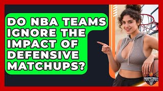 Do Nba Teams Ignore The Impact Of Defensive Matchups? - Basketball Stats Central