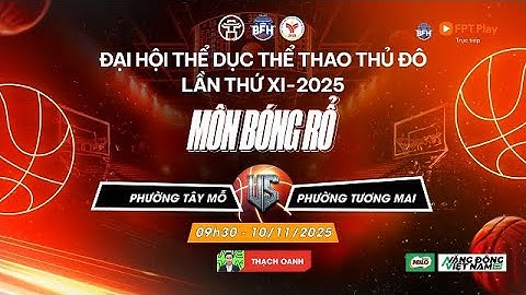 🔴 TRỰC TIẾP | P. Tây Mỗ - P. Tương Mai - Đại Hội TDTT Thủ Đô Lần Thứ XI 2025 Môn Bóng Rổ  - 10/11