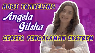 PENGALAMAN EKSTREM SAAT TRAVELING ANGELA GILSHA