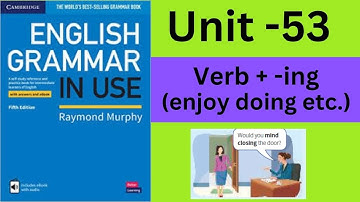 English Grammar in Use (Intermediate)- Unit-53: Verb +  -ing (enjoy doing , stop doing, etc.,)