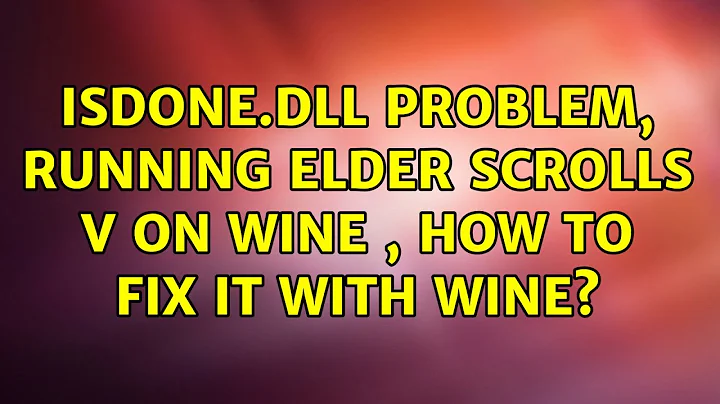 Ubuntu: isdone.dll problem, running Elder Scrolls V on WINE , how to fix it with Wine?
