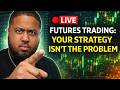 🔴Live Futures Trading: Your Strategy Isn't the Problem