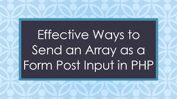Effective Ways to Send an Array as a Form Post Input in PHP