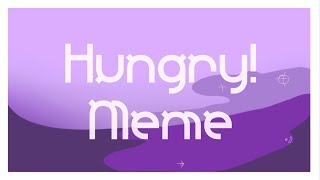 Hungry | Meme collab