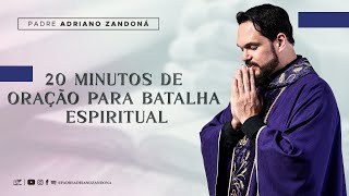 20 MINUTOS DE ORAÇÃO DE BATALHA ESPIRITUAL | Padre Adriano Zandoná