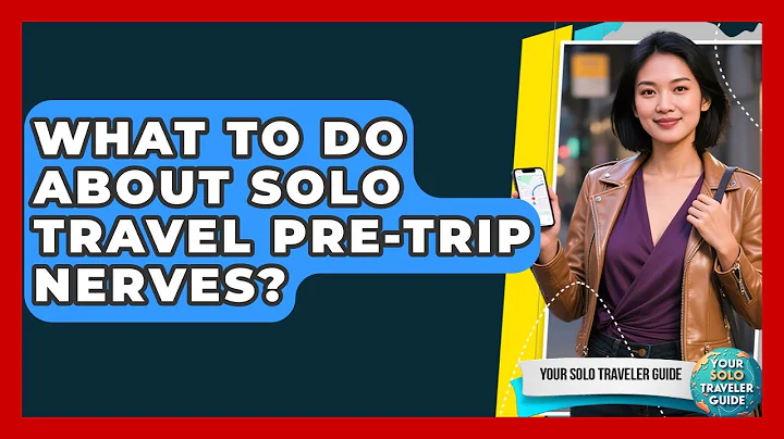 What To Do About Solo Travel Pre-Trip Nerves? - Your Solo Traveler Guide