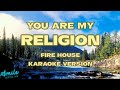 You are my religion karaoke firehouse