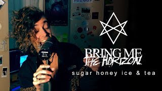 Bring Me The Horizon - sugar honey ice & tea Vocal Cover