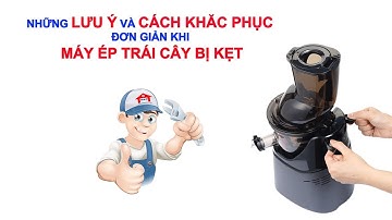 MÁY ÉP TRÁI CÂY CỦA BẠN BỊ KẸT? Những lưu ý và cách khắc phục.