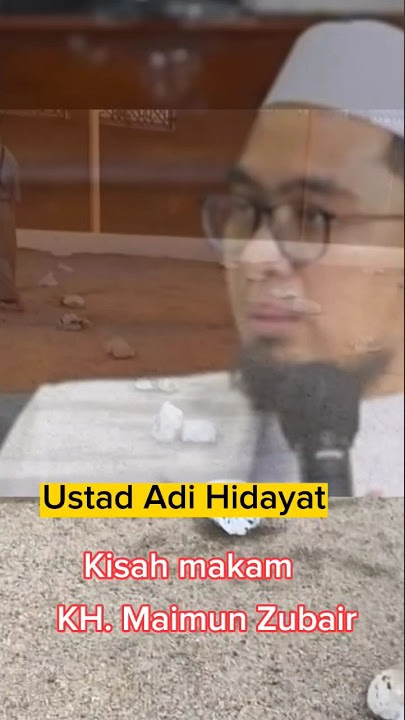 KISAH MAKAM KH. MAIMUN ZUBAIR - USTADZ ADI HIDAYAT VIRAL