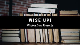 Wise Up!  Wisdom from Proverbs.