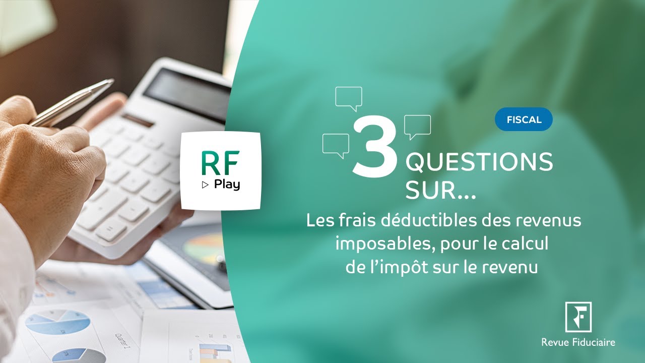 3 Questions sur les frais déductibles des revenus imposables