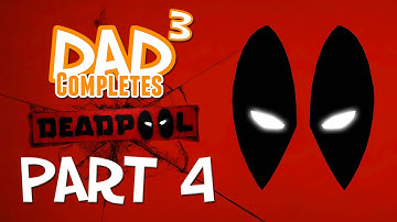 Dad³ Completes! Deadpool - Part 4