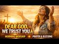 DEAR GOD, WE TRUST YOU | A Powerful Morning Prayer and Song 