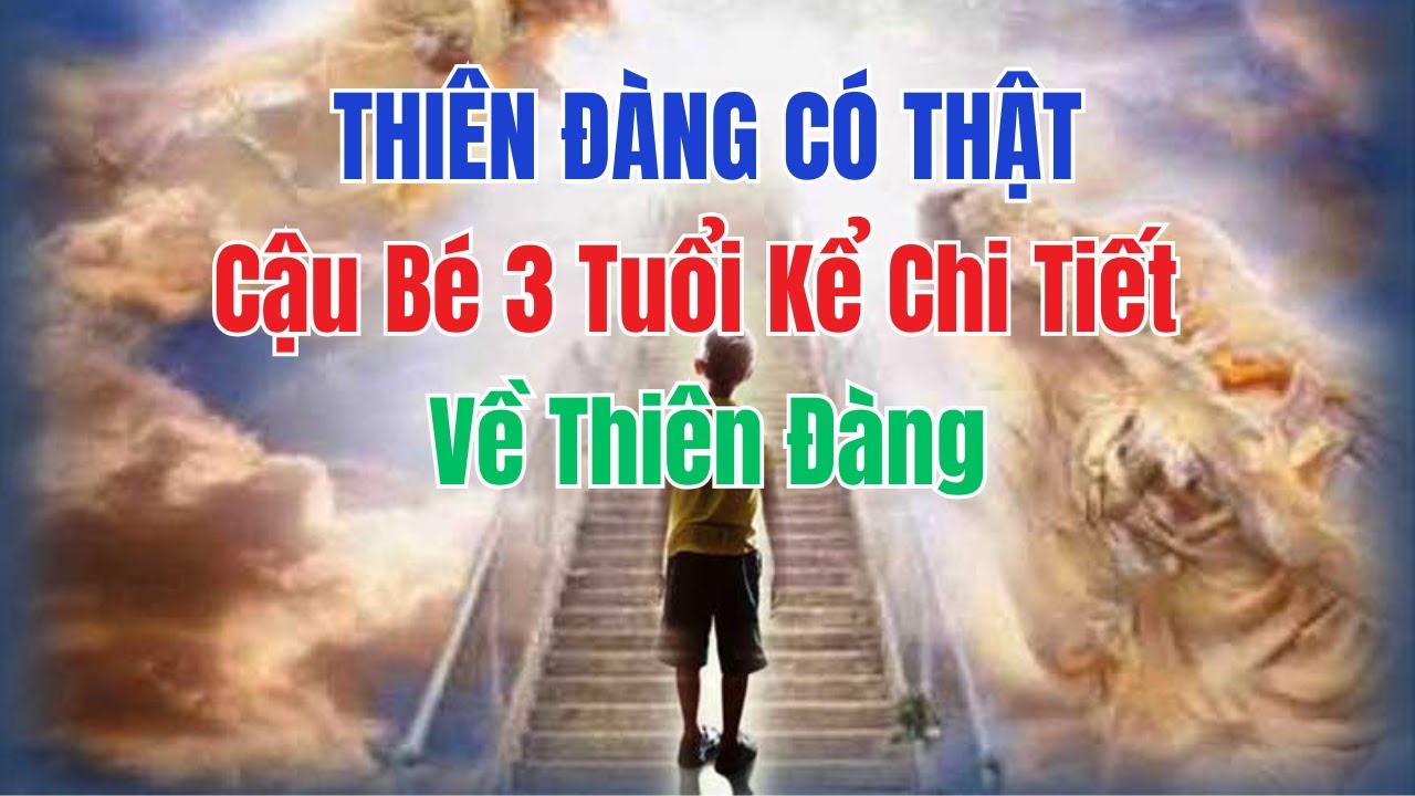 Thiên Đàng Có Thật - Ông Bố Sửng Sờ Khi Nghe Cậu Bé Kể Chi Tiết Về Thiên Đàng