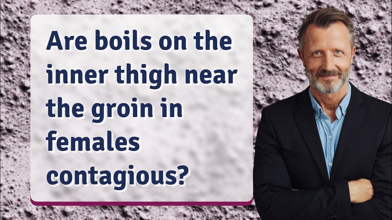 are-boils-on-the-inner-thigh-near-the-groin-in-females-contagious