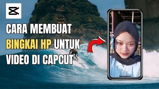 CARA MEMBUAT BINGKAI HP / FRAME HP UNTUK VIDEO DI CAPCUT | TUTORIAL CAPCUT
