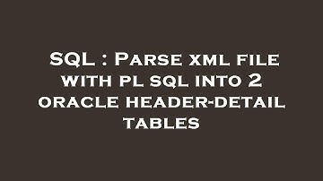 SQL : Parse xml file with pl sql into 2 oracle header-detail tables