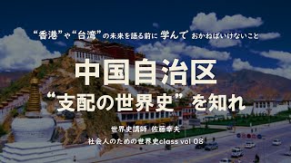 Vol 08：中国自治区 ”支配の世界” を知れ　～社会人のための世界史class（セカシャカ）～