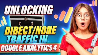 Unlocking Direct/None Traffic in Google Analytics 4