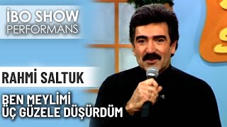 Ben Meylimi Üç Güzele Düşürdüm | Rahmi Saltuk | İbo Show Performans