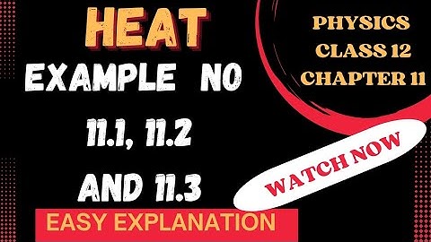 physics class 12 example no 11.1,11.2 and 11.3 || heat