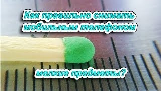 Видео Как правильно снимать мобильным телефоном мелкие предметы? (автор: Мастерская Юрия)