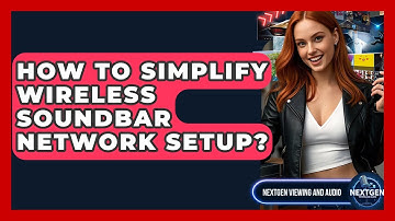 How To Simplify Wireless Soundbar Network Setup? - NextGen Viewing and Audio