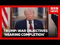 US President Trump says Iran war objectives 'nearing completion' | BBC News