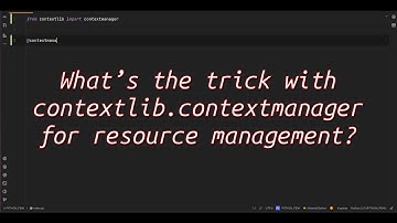 What’s the trick with contextlib.contextmanager for resource management? Master Resource Management