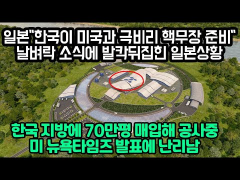 일본 &amp;quot;한국이 미국과 극비리 핵무장 준비&amp;quot; 날벼락 소식에 발칵뒤집힌 일본상황 &amp;quot;한국 지방에 70만평 매입해 <strong>공사중</strong>, 미국 언론 발표에 난리남&amp;quot;