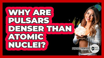 Why Are Pulsars Denser Than Atomic Nuclei? - Physics Frontier