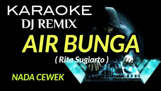 DJ AIR BUNGA - Rita Sugiarto ( KARAOKE DJ REMIX NADA CEWEK )