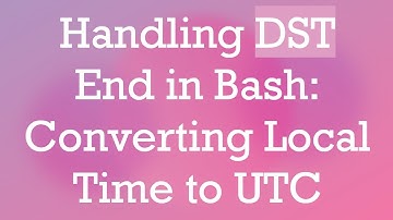 Handling DST End in Bash: Converting Local Time to UTC