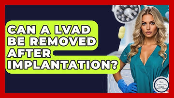 Can A LVAD Be Removed After Implantation? - The Operating Table