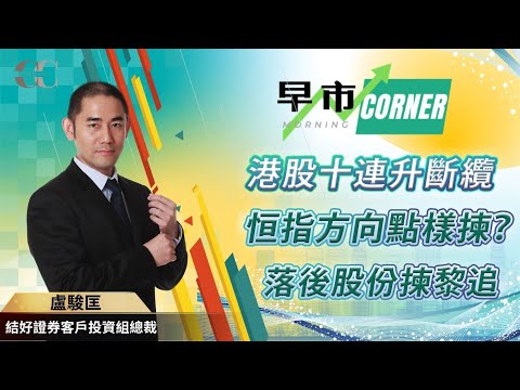 【南方東英CSOP特約呈獻 早市Corner】港股十連升斷纜 恒指方向點樣揀？落後股份揀黎追 | 嘉賓: 盧駿匡 Chris Lo (結好證券客戶投資組總裁) 08/05/2024