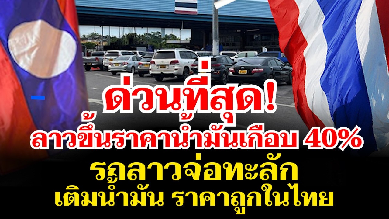 Срочно: Лаосские автомобили готовы хлынуть в Таиланд; власти объявили о повышении цен на топливо ...