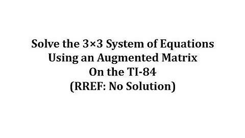 Solve a 3x3 System Using an Augmented Matrix on the TI-84 (RREF) No Solution