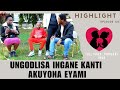 UNGODLISA INGANE KANTI AKUYONA EYAMI - EPISODE 125 HIGHLIGHTS