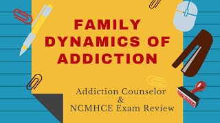 Family Dynamics Of Addiction: Addiction Counselor Exam Review