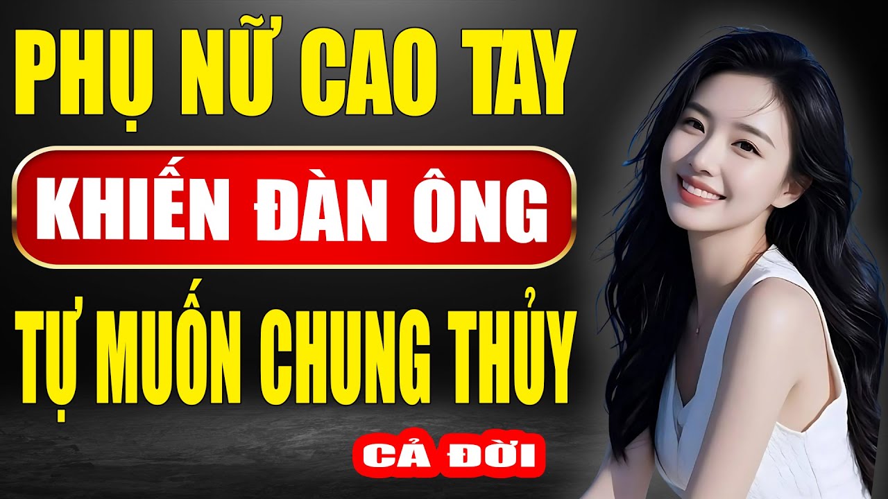 Phụ Nữ Cao Tay Khiến Đàn Ông Tự Muốn Chung Thủy