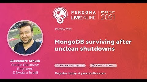 Alexandre Araujo - DBAcorp Brazil - MongoDB Surviving After Unclean Shutdowns - Percona Live 2021