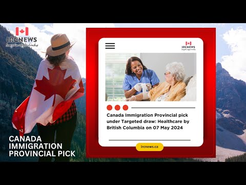Canada Immigration Provincial pick under Targeted draw: Healthcare by British Columbia on 7 May 2024
