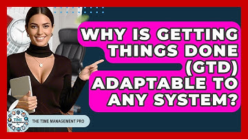 Why Is Getting Things Done (GTD) Adaptable To Any System? - The Time Management Pro